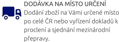 DODÁVKA NA MÍSTO URČENÍ Dodání zboží na Vámi určené místo po celé ČR nebo vyřízení dokladů k proclení a sjednání mezinárodní přepravy.