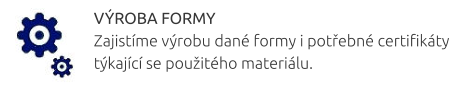 VÝROBA FORMY Zajistíme výrobu dané formy i potřebné certifikáty týkající se použitého materiálu.