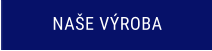 NAŠE VÝROBA